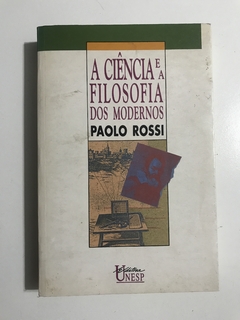 ROSSI, Paolo. A Ciência e a Filosofia dos Modernos.