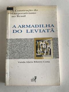 COSTA, Vanda Maria Ribeiro. A armadilha do Leviatã: a construção do corporativismo no Brasil