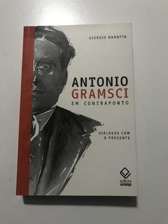 BARATTA, Giorgio. Antonio Gramsci em contraponto: diálogos com o presente