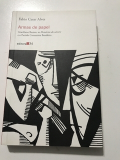 ALVES, Fabio Cesar. Armas de papel: Graciliano Ramos, as Memórias do Cárcere e o Partido Comunista Brasileiro