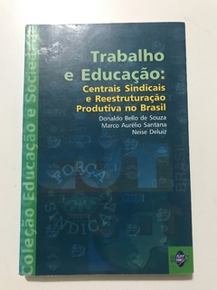 SOUZA, Donaldo Bello de et al. Trabalho e educação: centrais sindicais e reestruturação produtiva no Brasil