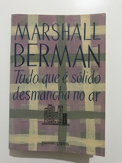 BERMAN, Marshall. Tudo que é sólido se desmancha no ar