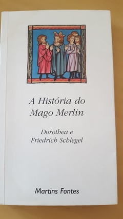 SCHLEGEL, Dorothea e Friedrich. A história do Mago Merlin