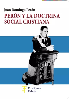 Perón Y La Doctrina Social Cristiana . Ed Fabro