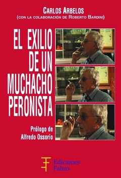 El Exilio De Un Muchacho Peronista. Ediciones Fabro