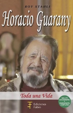 Horacio Guarany. Toda Una Vida. Ediciones Fabro