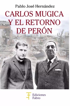 Carlos Mugica Y El Retorno De Perón. Ediciones Fabro