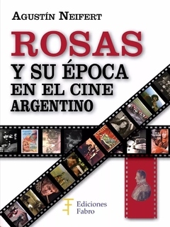 Rosas Y Su Época En El Cine Argentino. Ediciones Fabro