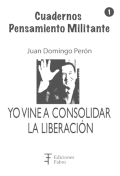 Yo Vine A Consolidar La Liberación. Ediciones Fabro