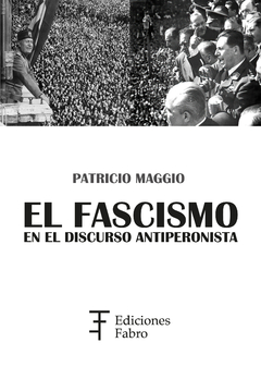 El fascismo en el discurso antiperonista, de Patricio Maggio