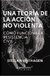 Una teoria de la acción no violenta: ¿Cómo funciona la resistencia civil?