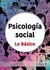 PSICOLOGIA SOCIAL. LO BASICO