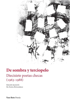 De sombra y terciopelo. Diecisiete poetas checas (1963-1988)