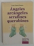 Angeles, Arcangeles, Serafines, Querubines
