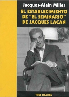 El establecimiento de ¨el seminario¨ de Jacques Lacan. Jacques-Alain Miller