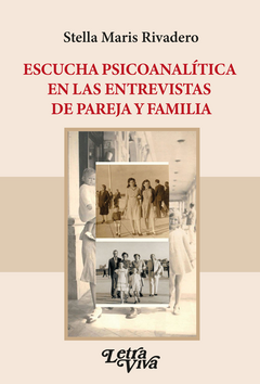 Escucha psicoanalítica en las entrevistas de pareja y familia. Stella Maris Rivadero