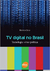 Tv Digital no Brasil - Tecnologia Versus Política - Autor: Renato Cruz (2008) [usado]