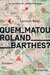 Quem Matou Roland Barthes? - Autor: Laurent Binet (2016) [usado]