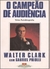O Campeão de Audiência: Uma Autobiografia - Autor: Walter Clark/ Gabriel Priolli (1991) [usado]