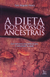 Dieta dos Nossos Ancestrais - Guia Nutricional para Perda de Peso e Manutenção da Saúde - Autor: Caio Augusto Fleury (2012) [usado]