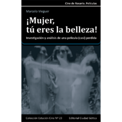 ¡Mujer, tú eres la belleza! Investigación y análisis de una película (casi) perdida // Marcelo Vieguer