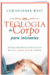 Teologia do corpo para iniciantes - Redescobrindo o significado da vida, amor, sexo e gênero