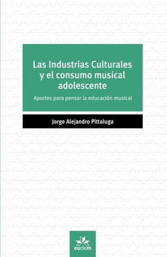 Industrias culturales y el consumo musical adolescente, las. Aportes para pensar la educación musica