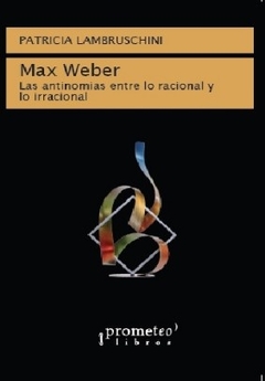 MAX WEBER LAS ANTINOMIAS ENTRE LO RACIONAL Y LO IRRACIONAL