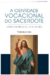 Identidade vocacional do sacerdote, A - como construí-la ao longo da vida