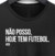 Camiseta Adulto Não Posso Hoje Tem Futebol