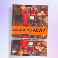 ¿Qué hago yo acá? : relatos - Ana Leguísamo Rameau - Edición Impresa