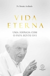 VIDA ETERNA – UMA JORNADA COM O PAPA BENTO XVI