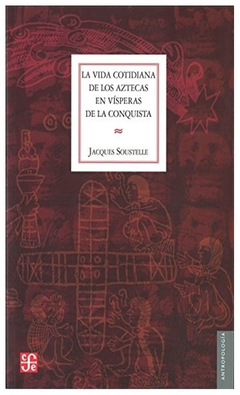 LA VIDA COTIDIANA DE LOS AZTECAS EN VISPERAS DE LA CONQUISTA - JACQUES SOUSTELLE