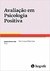 AVALIAÇÃO EM PSICOLOGIA POSITIVA - HOGREFE