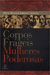 Corpos Frageis Mulheres Poderosas - Autor: Maria Martoccia e Javiera Gutierrez (2003) [usado]