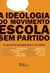 A Ideologia do Movimento Escola sem Partido - Autor: Ana Lúcia (org) (2016) [usado]