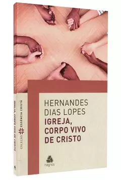 Igreja, Corpo Vivo de Cristo | Hernandes Dias Lopes