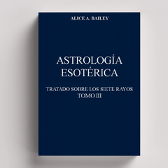 Astrología Esotérica (Tratado sobre los Siete Rayos, tomo 3) | Alice Bailey - comprar online