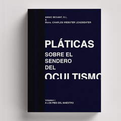 Pláticas Sobre el Sendero del Ocultismo, Volumen I: A los pies del Maestro