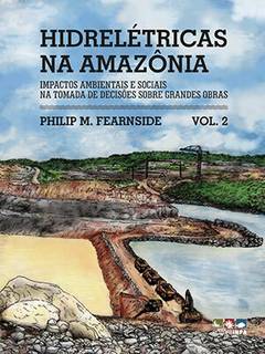 Hidrelétricas na Amazônia - Impactos ambientais e sociais na tomada de decisões sobre grandes obras - VOL. 2