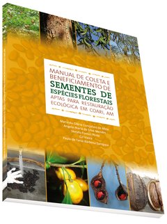 Manual de coleta e beneficiamento de sementes de espécies florestais aptas para restauração ecológica em Coari, AM