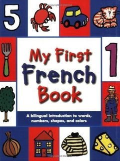 My First French Book: A Bilingual Introduction to Words, Numbers, Shapes, and Colors