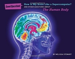 How Is My Brain Like a Supercomputer?: And Other Questions About... the Human Body