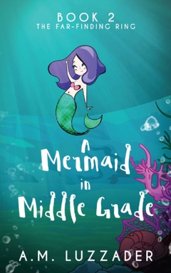 A Mermaid In Middle Grade: Book 2: The Far-Finding Ring