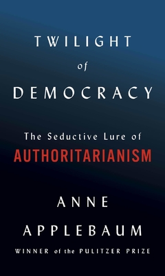 Twilight of Democracy: The Seductive Lure of Authoritarianism Hardcover
