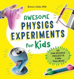 Awesome Physics Experiments for Kids: 40 Fun Science Projects and Why They Work (Awesome STEAM Activities for Kids)