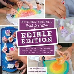 Kitchen Science Lab for Kids: EDIBLE EDITION: 52 Mouth-Watering Recipes and the Everyday Science That Makes Them Taste Amazing