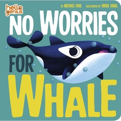 No Worries for Whale ( Hello Genius ) Contributor(s): Dahl, Michael (Author), Vidal, Oriol (Illustrator)- Binding: Board Books