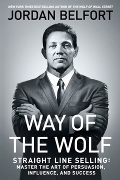 Way of the Wolf: Straight Line Selling: Master the Art of Persuasion, Influence, and Success