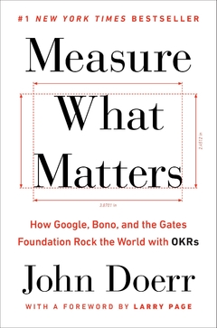 Measure What Matters: How Google, Bono, and the Gates Foundation Rock the World with OKRs Hardcover